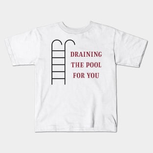 Draining the pool for you (3) Kids T-Shirt